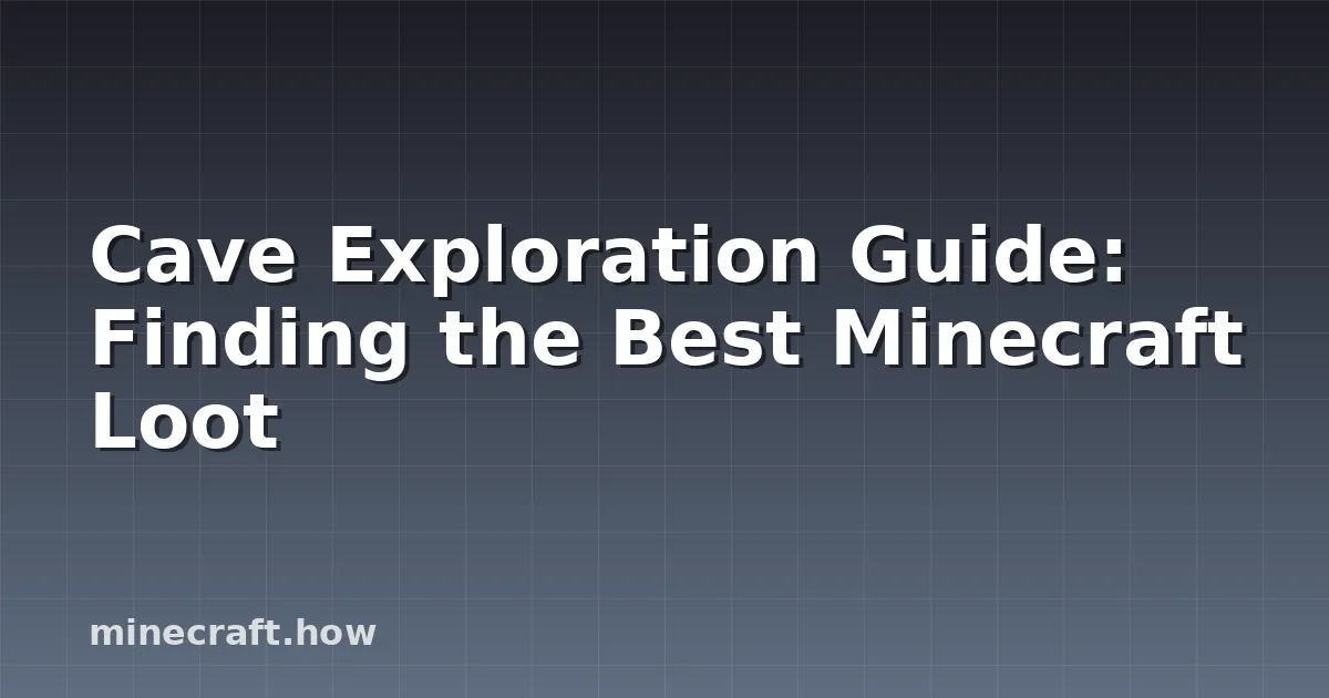 Cave Exploration Guide: Finding the Best Minecraft Loot
