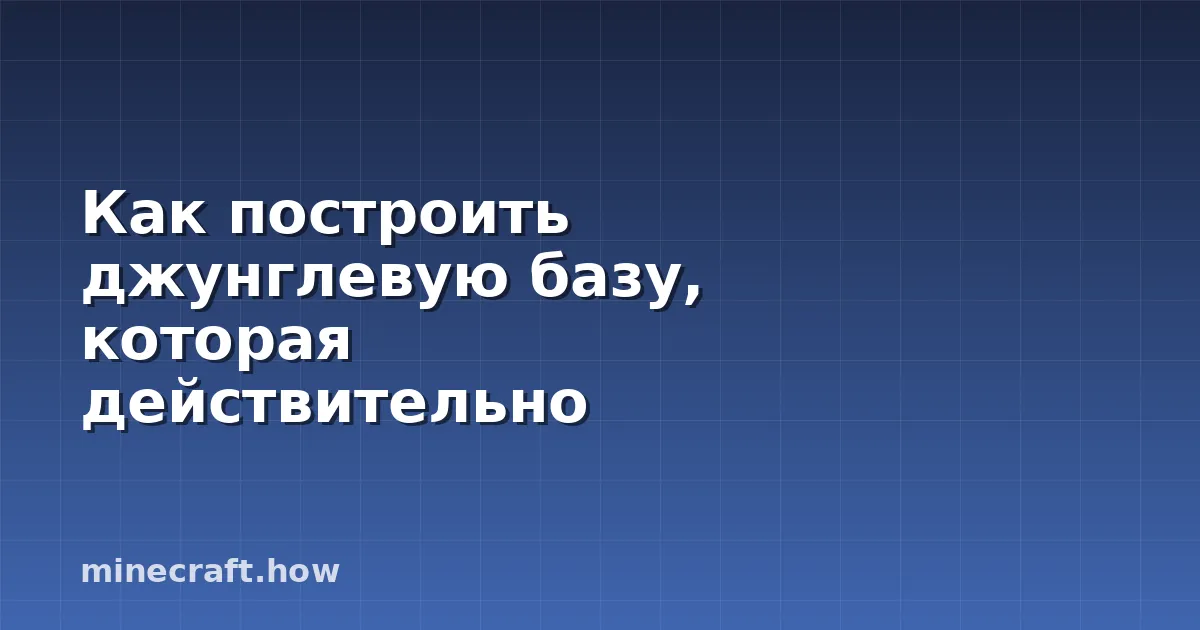Как построить джунглевую базу, которая действительно работае