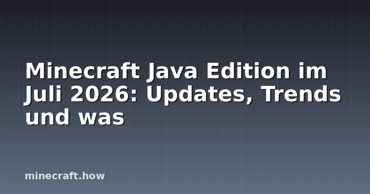 Minecraft Java Edition im Juli 2026: Updates, Trends und was