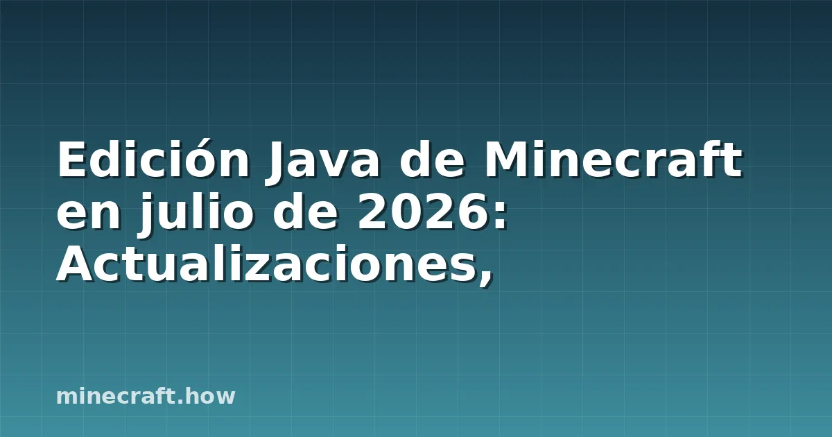 Edición Java de Minecraft en julio de 2026: Actualizaciones,