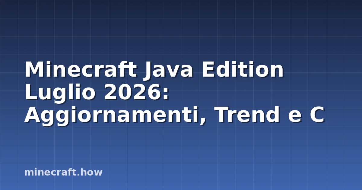 Minecraft Java Edition Luglio 2026: Aggiornamenti, Trend e C