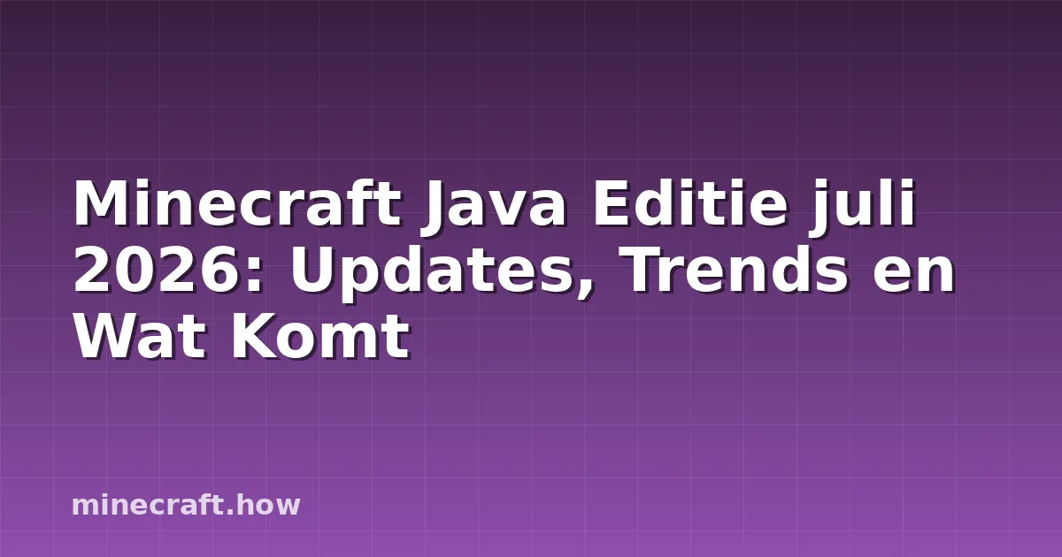 Minecraft Java Editie juli 2026: Updates, Trends en Wat Komt