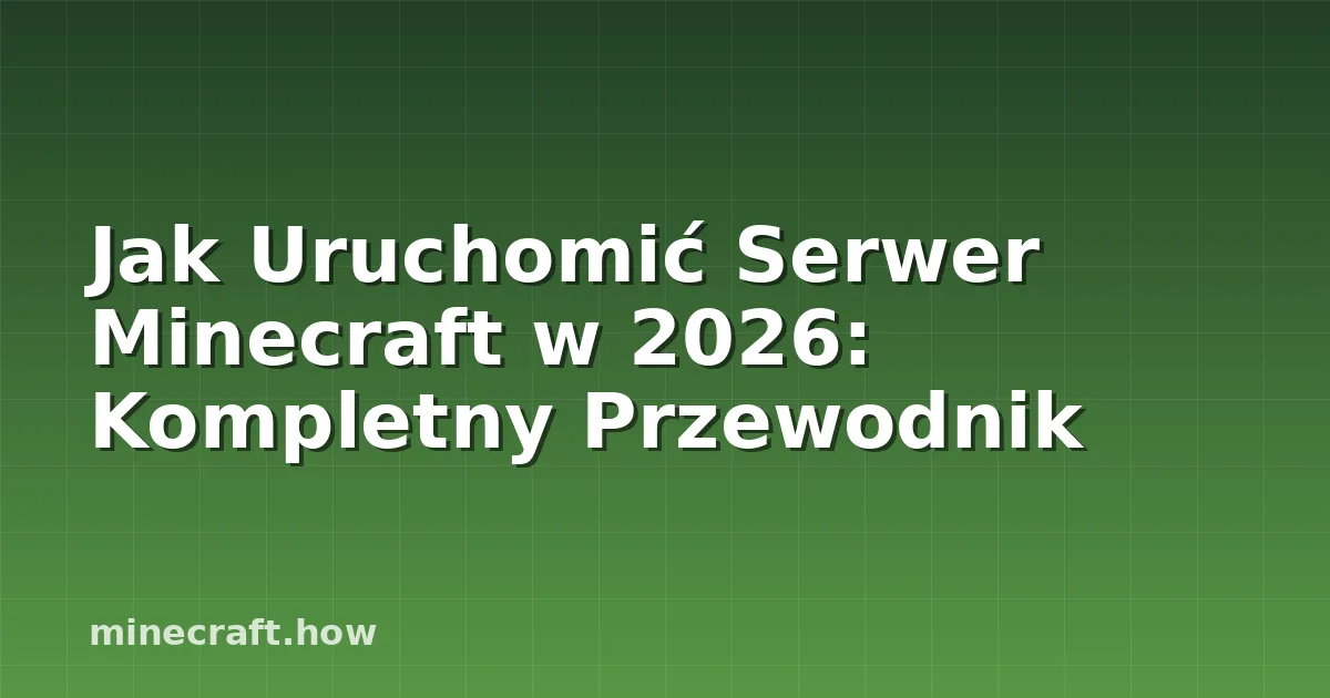 Jak Uruchomić Serwer Minecraft w 2026: Kompletny Przewodnik