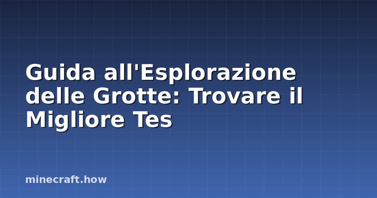 Guida all'Esplorazione delle Grotte: Trovare il Migliore Tes