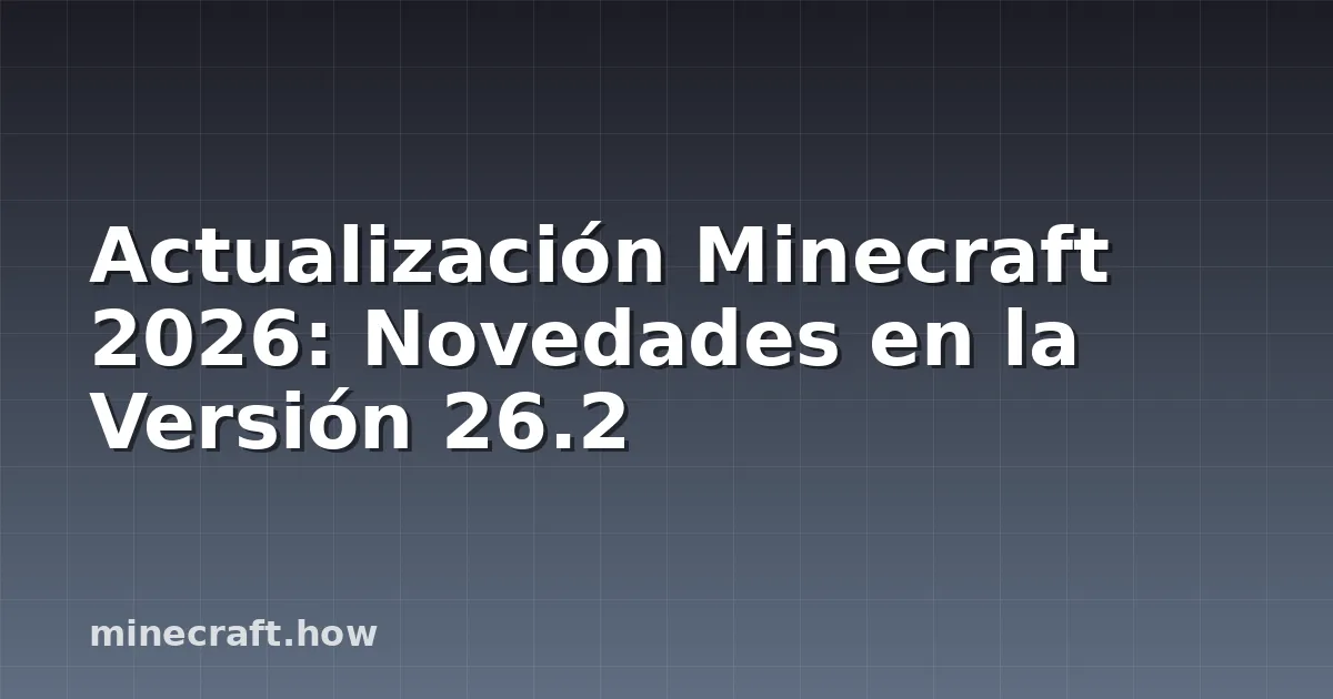 Actualización Minecraft 2026: Novedades en la Versión 26.2