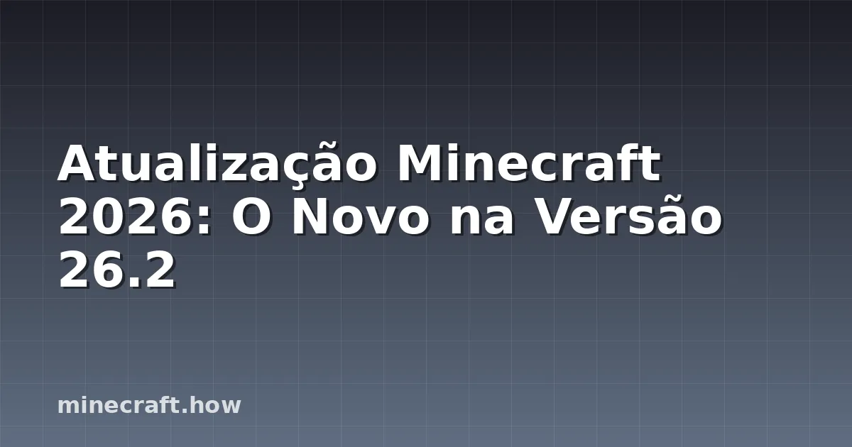 Atualização Minecraft 2026: O Novo na Versão 26.2