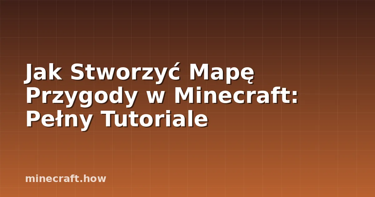 Jak Stworzyć Mapę Przygody w Minecraft: Pełny Tutoriale