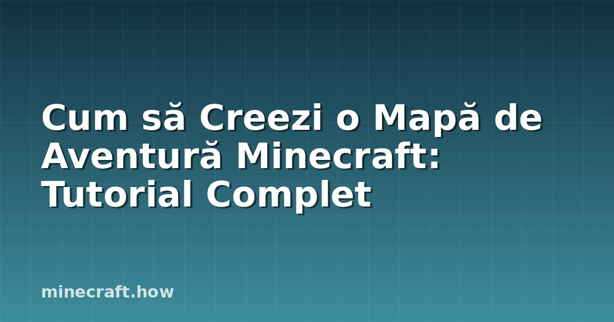 Cum să Creezi o Mapă de Aventură Minecraft: Tutorial Complet