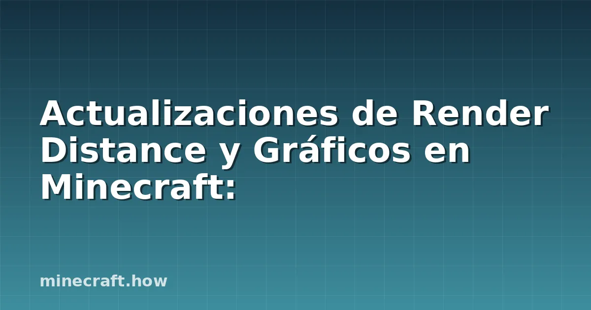 Actualizaciones de Render Distance y Gráficos en Minecraft: