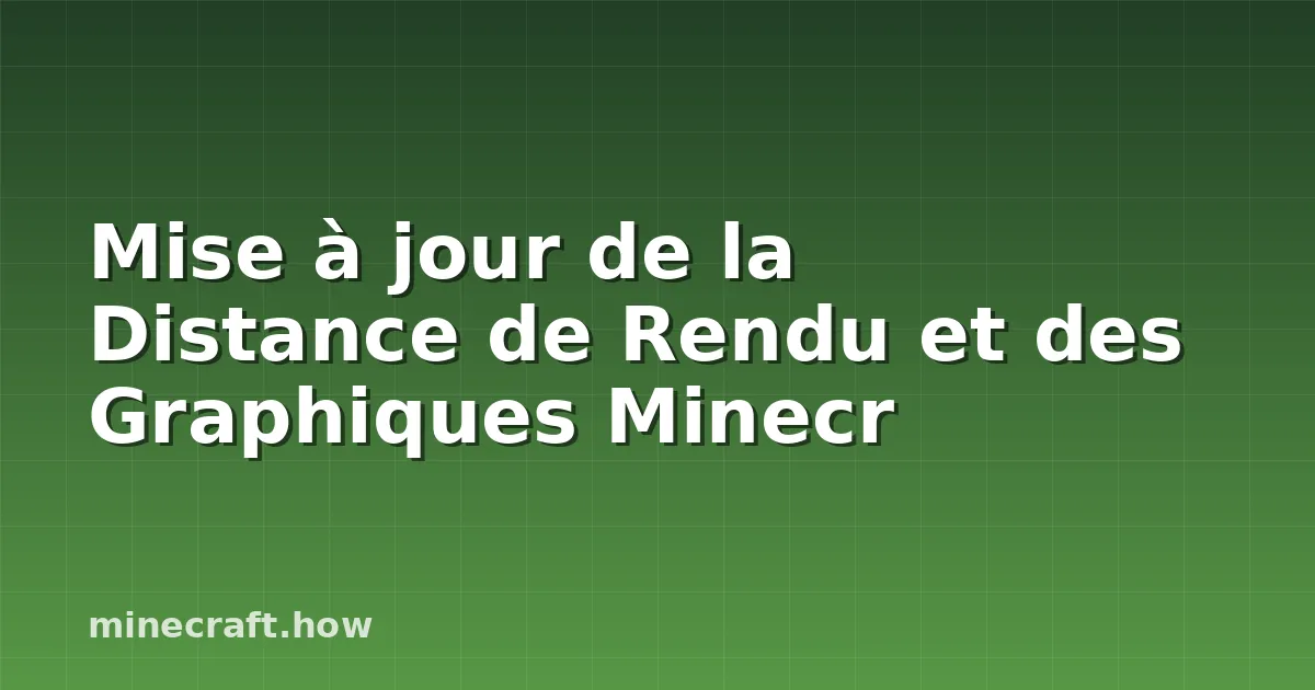 Mise à jour de la Distance de Rendu et des Graphiques Minecr