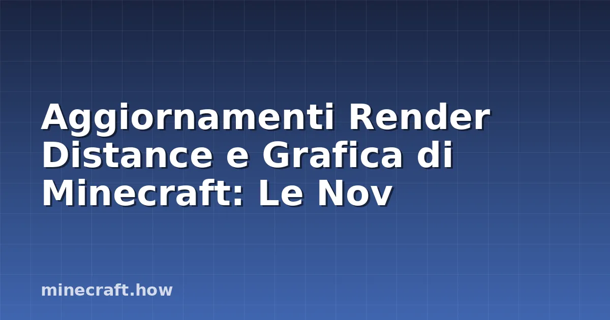 Aggiornamenti Render Distance e Grafica di Minecraft: Le Nov