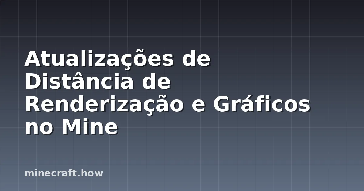 Atualizações de Distância de Renderização e Gráficos no Mine
