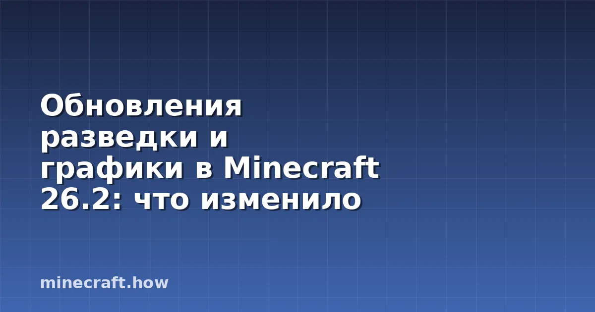 Обновления разведки и графики в Minecraft 26.2: что изменило