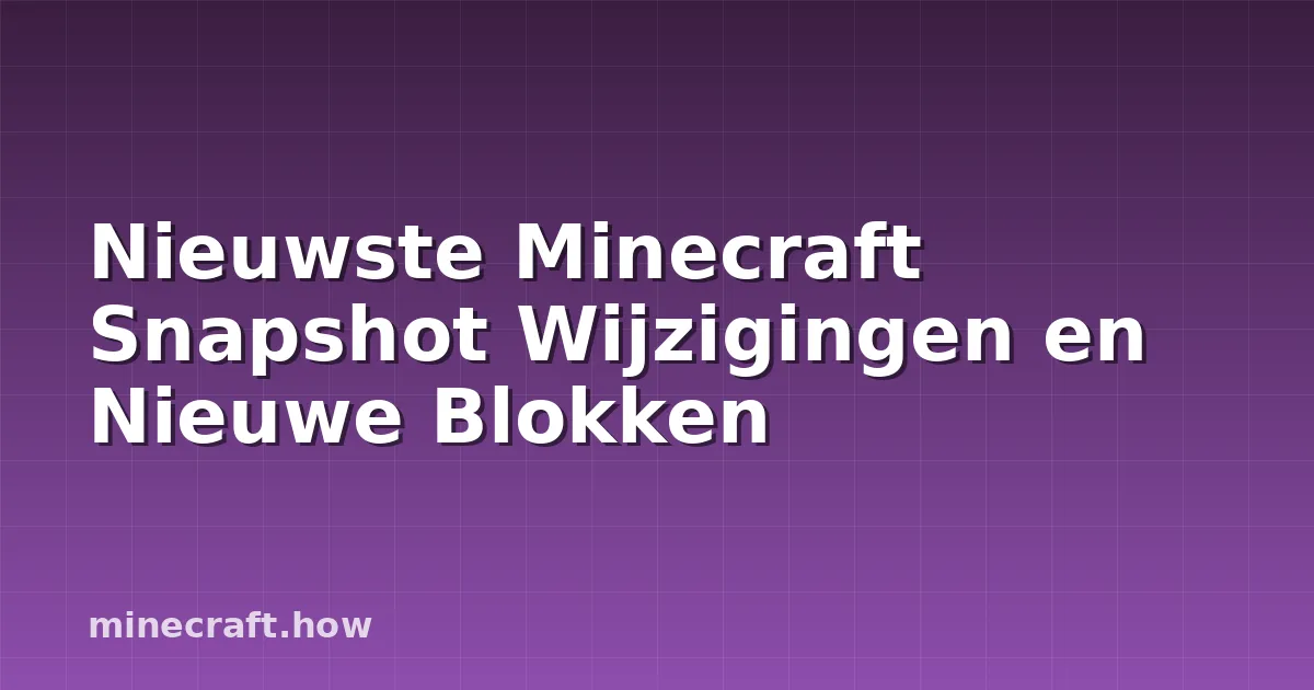 Nieuwste Minecraft Snapshot Wijzigingen en Nieuwe Blokken