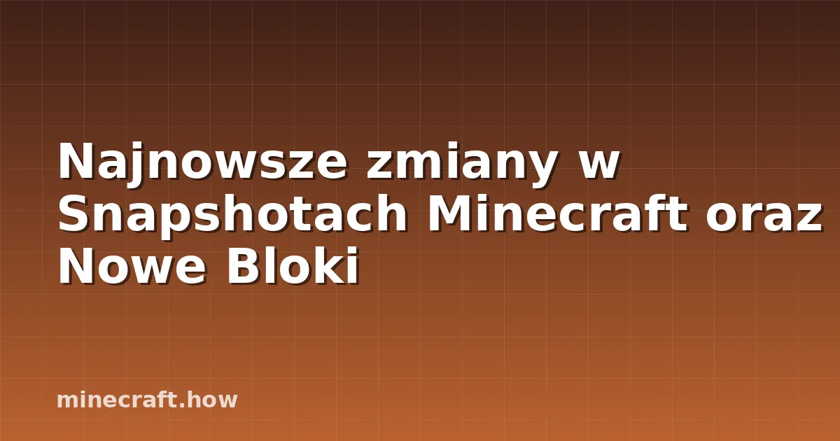 Najnowsze zmiany w Snapshotach Minecraft oraz Nowe Bloki