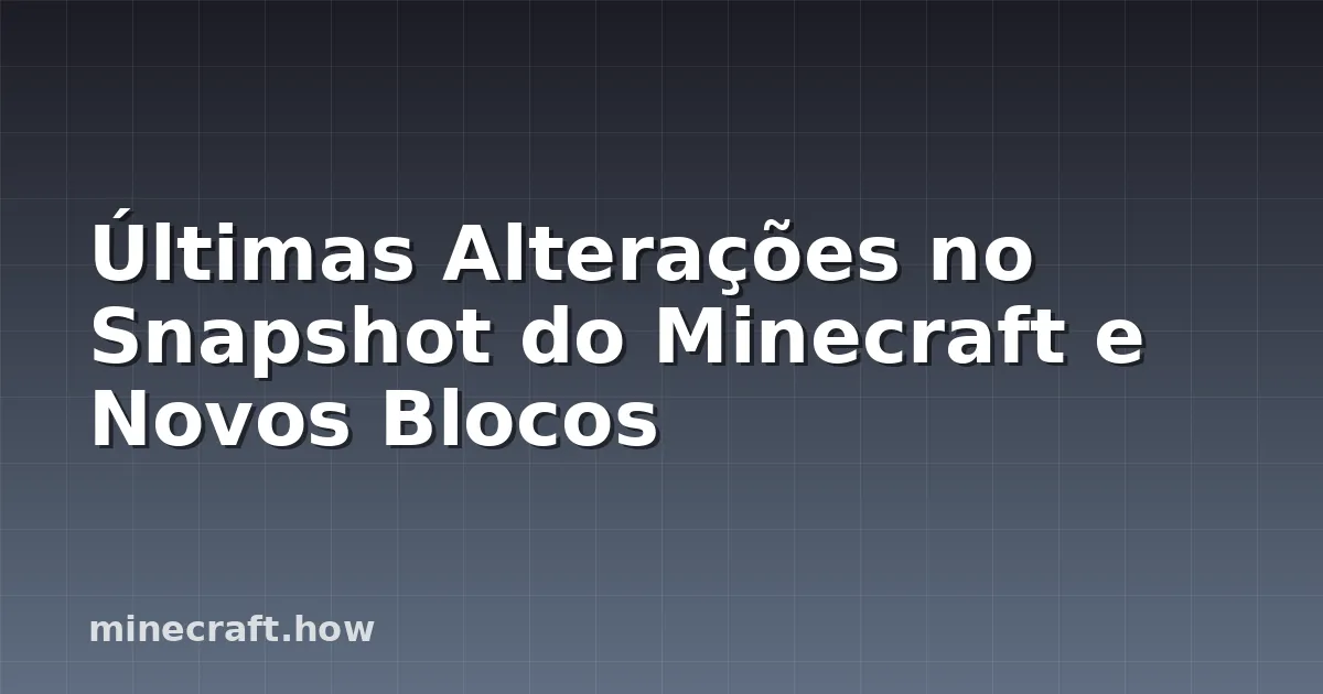 Últimas Alterações no Snapshot do Minecraft e Novos Blocos