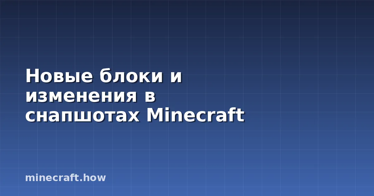 Новые блоки и изменения в снапшотах Minecraft