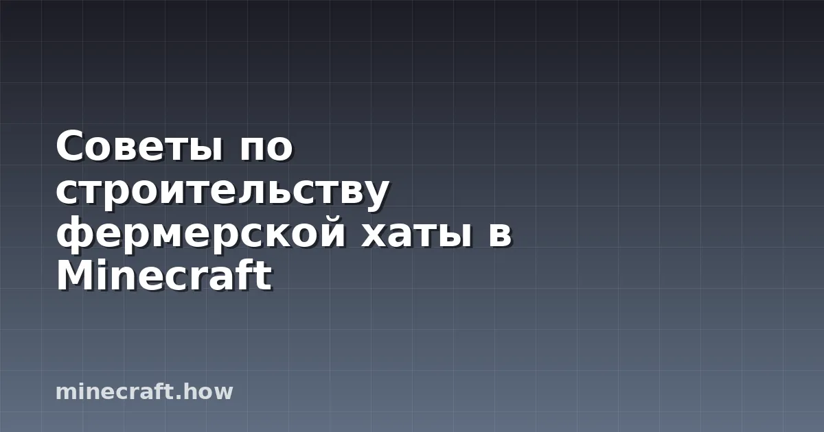 Советы по строительству фермерской хаты в Minecraft