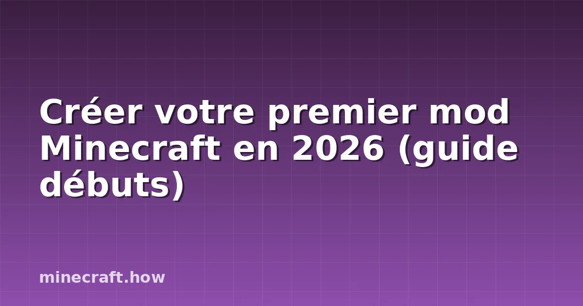 Créer votre premier mod Minecraft en 2026 (guide débuts)