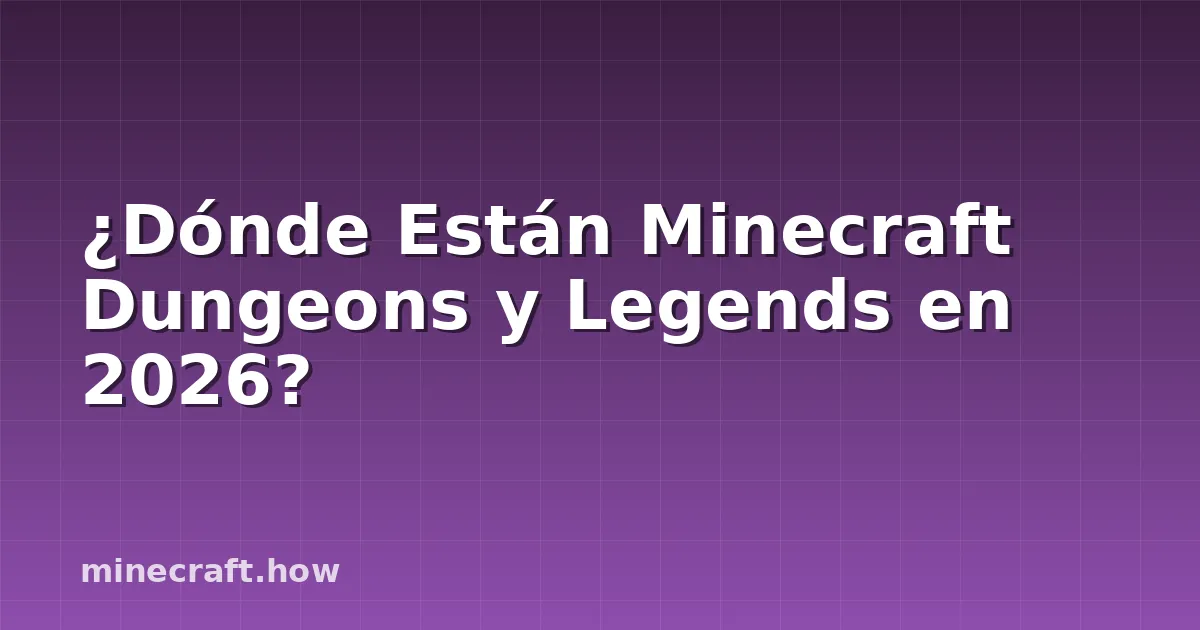 ¿Dónde Están Minecraft Dungeons y Legends en 2026?