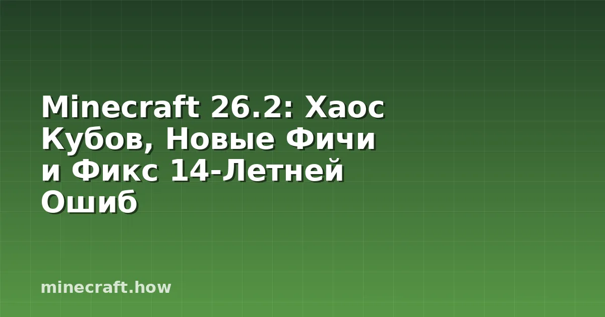 Minecraft 26.2: Хаос Кубов, Новые Фичи и Фикс 14-Летней Ошиб
