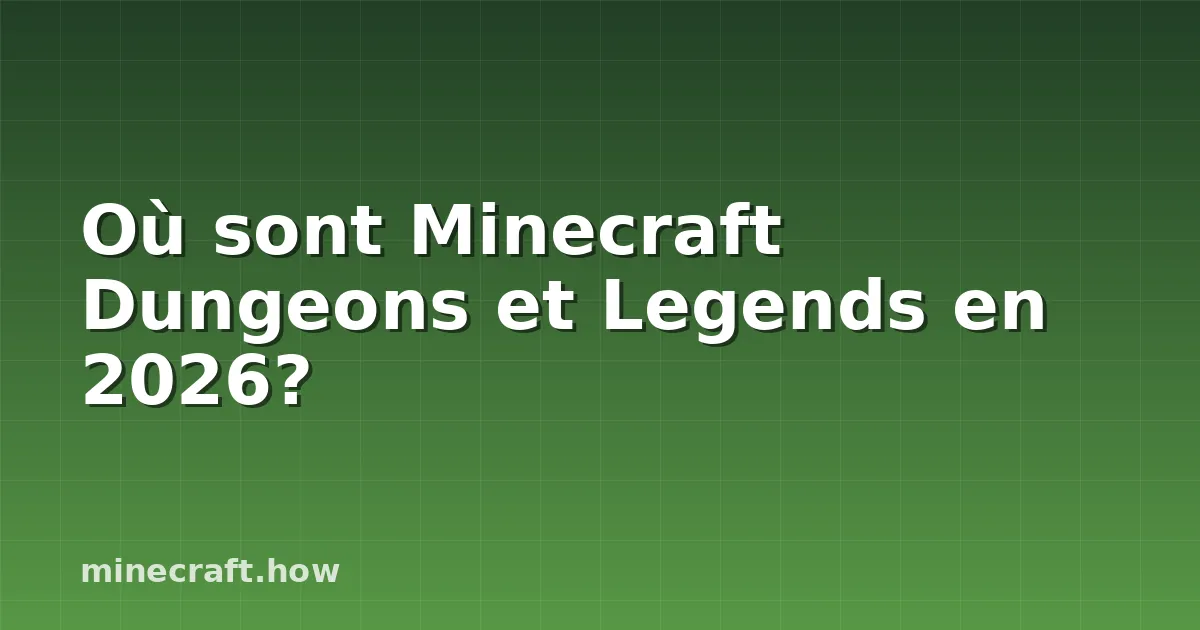Où sont Minecraft Dungeons et Legends en 2026?