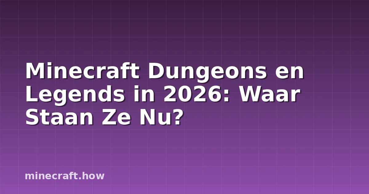 Minecraft Dungeons en Legends in 2026: Waar Staan Ze Nu?