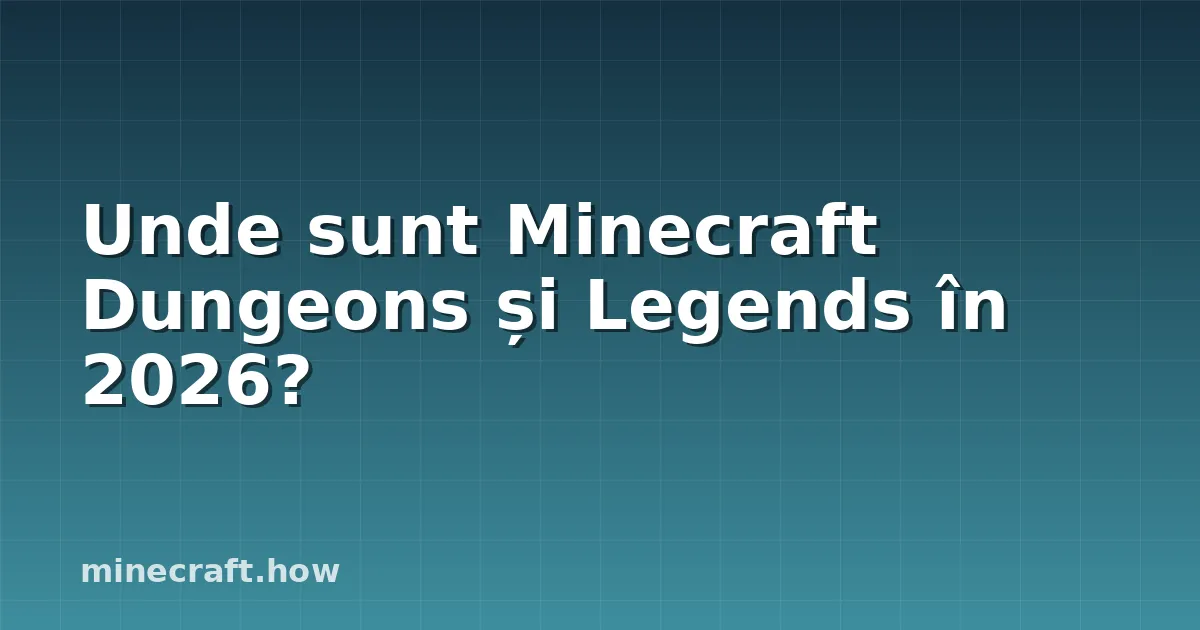 Unde sunt Minecraft Dungeons și Legends în 2026?