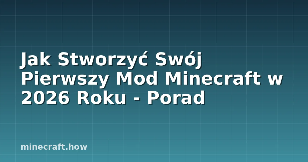 Jak Stworzyć Swój Pierwszy Mod Minecraft w 2026 Roku - Porad