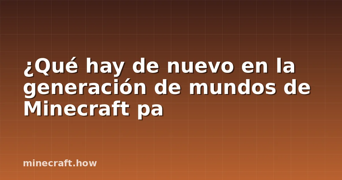 ¿Qué hay de nuevo en la generación de mundos de Minecraft pa