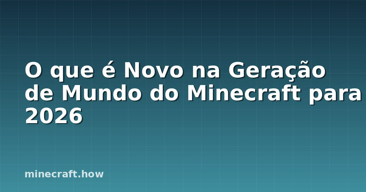 O que é Novo na Geração de Mundo do Minecraft para 2026