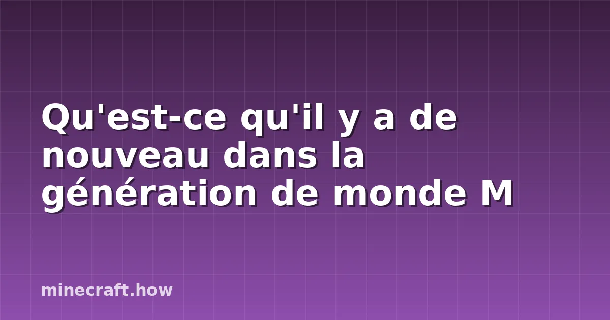 Qu'est-ce qu'il y a de nouveau dans la génération de monde M