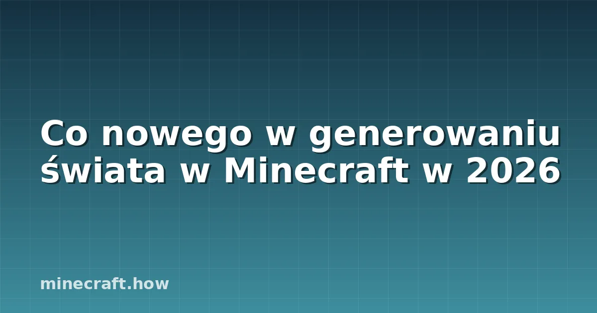 Co nowego w generowaniu świata w Minecraft w 2026