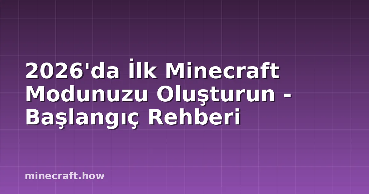 2026'da İlk Minecraft Modunuzu Oluşturun - Başlangıç Rehberi
