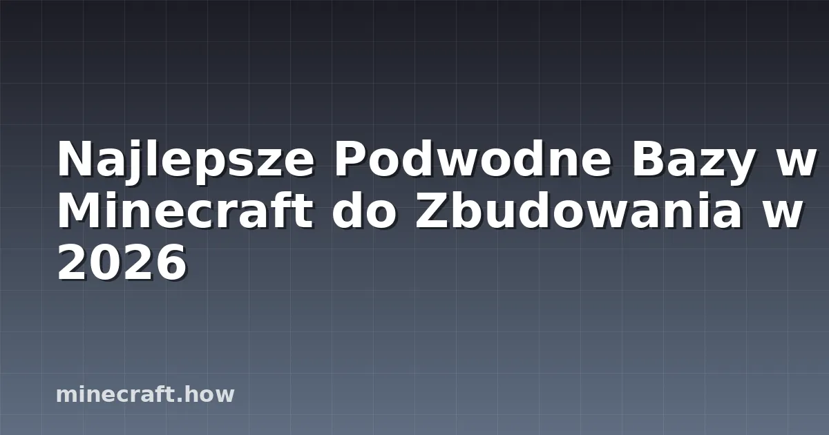 Najlepsze Podwodne Bazy w Minecraft do Zbudowania w 2026