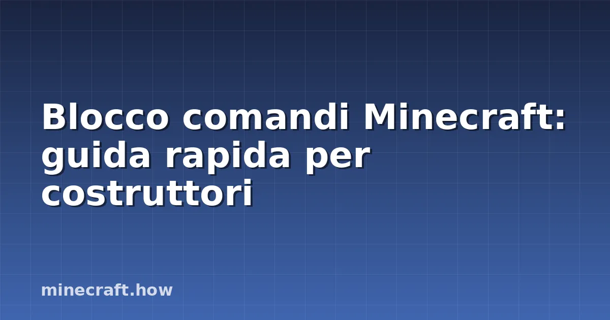 Blocco comandi Minecraft: guida rapida per costruttori