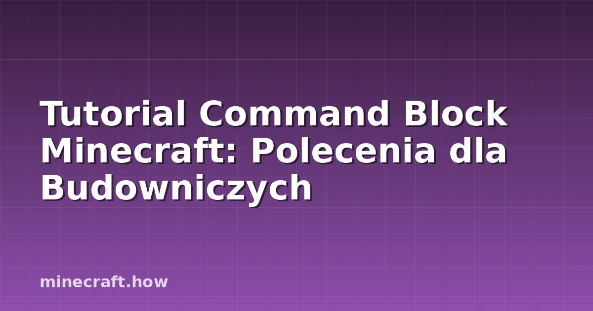 Tutorial Command Block Minecraft: Polecenia dla Budowniczych
