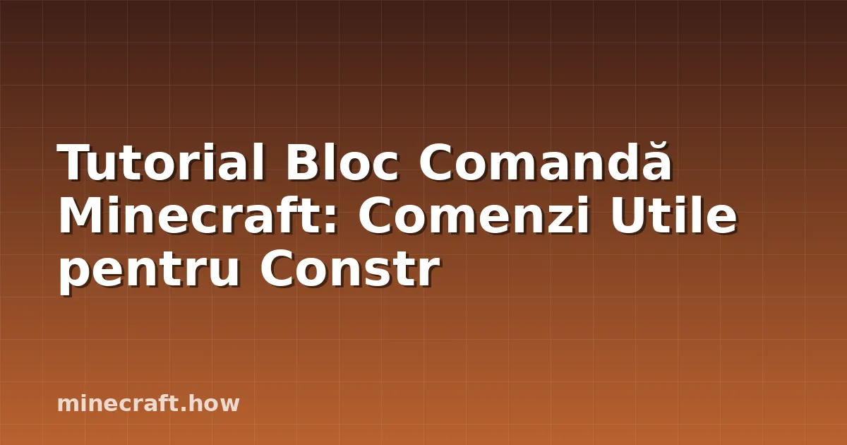 Tutorial Bloc Comandă Minecraft: Comenzi Utile pentru Constr