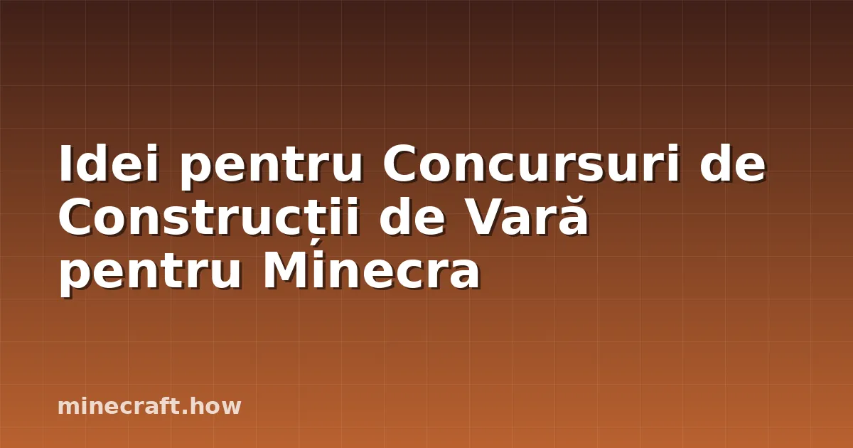 Idei pentru Concursuri de Construcții de Vară pentru Minecra