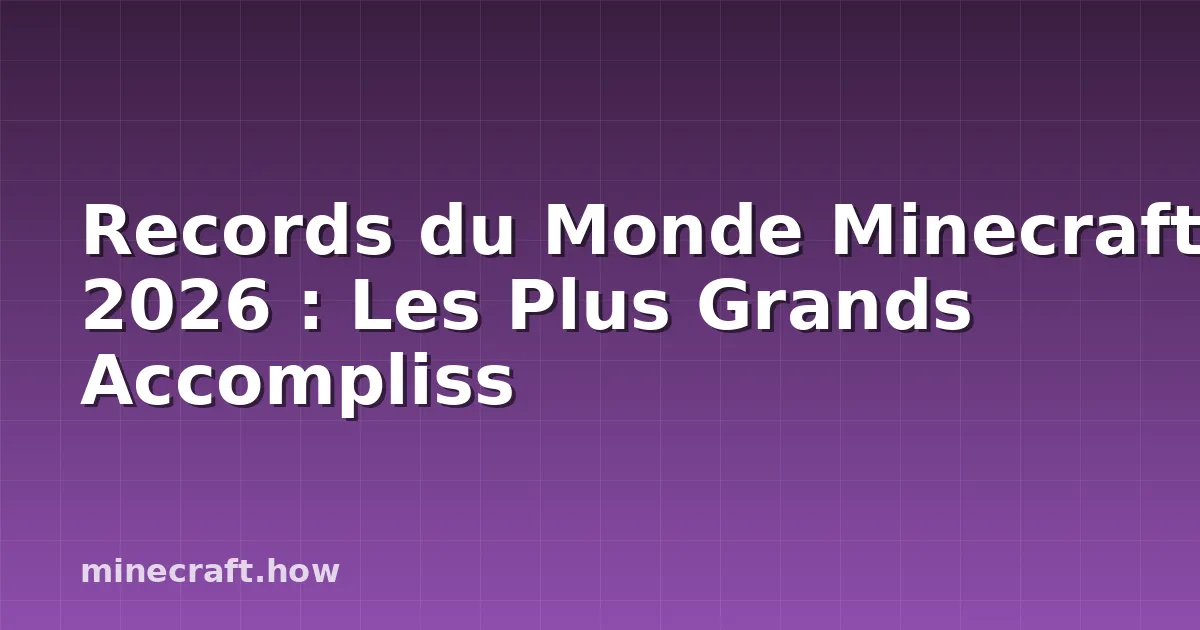 Records du Monde Minecraft 2026 : Les Plus Grands Accompliss