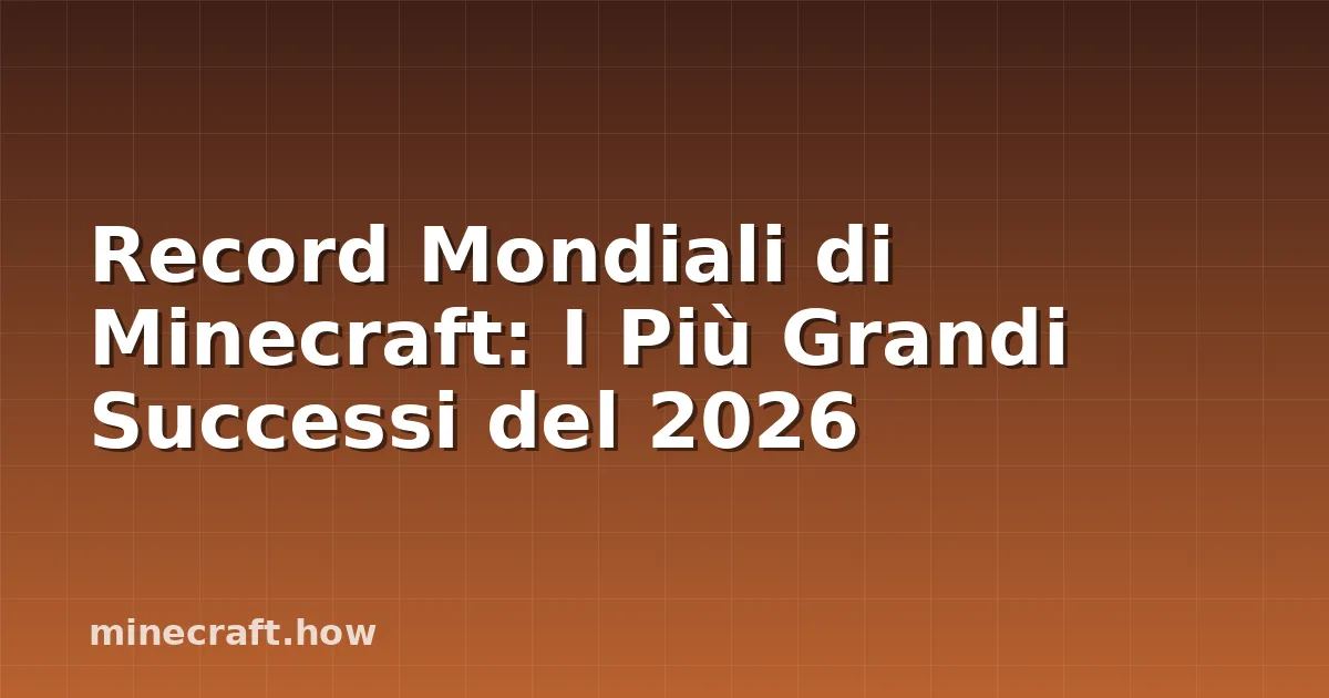 Record Mondiali di Minecraft: I Più Grandi Successi del 2026