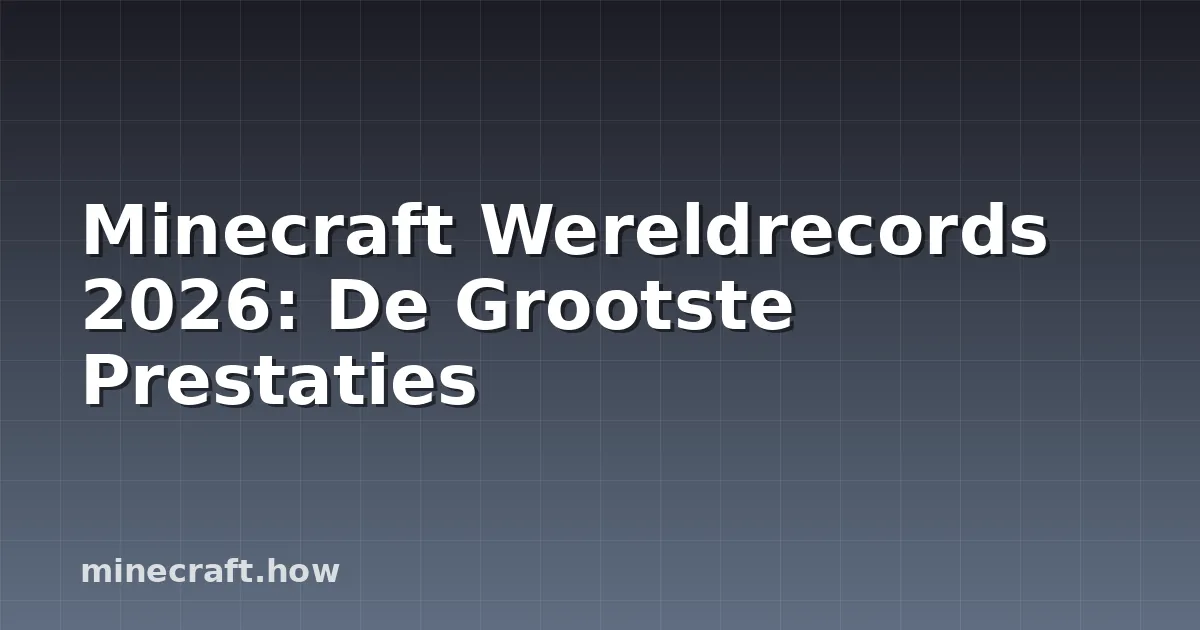 Minecraft Wereldrecords 2026: De Grootste Prestaties