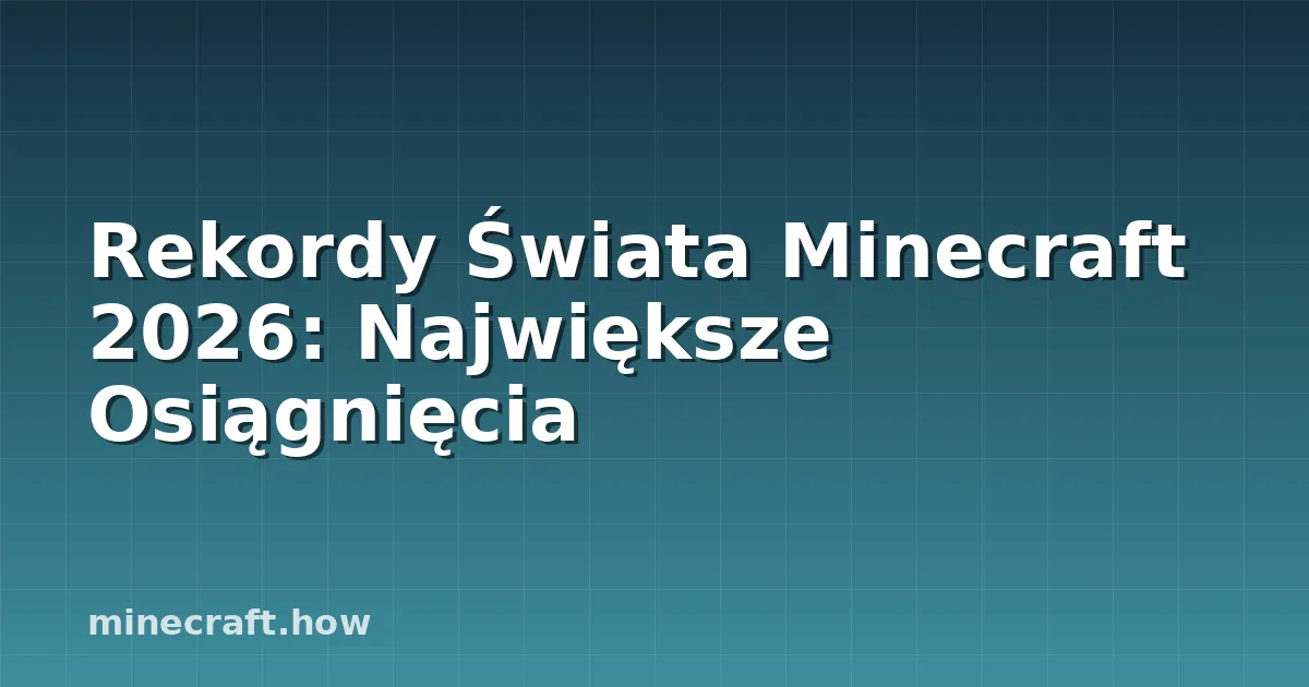 Rekordy Świata Minecraft 2026: Największe Osiągnięcia