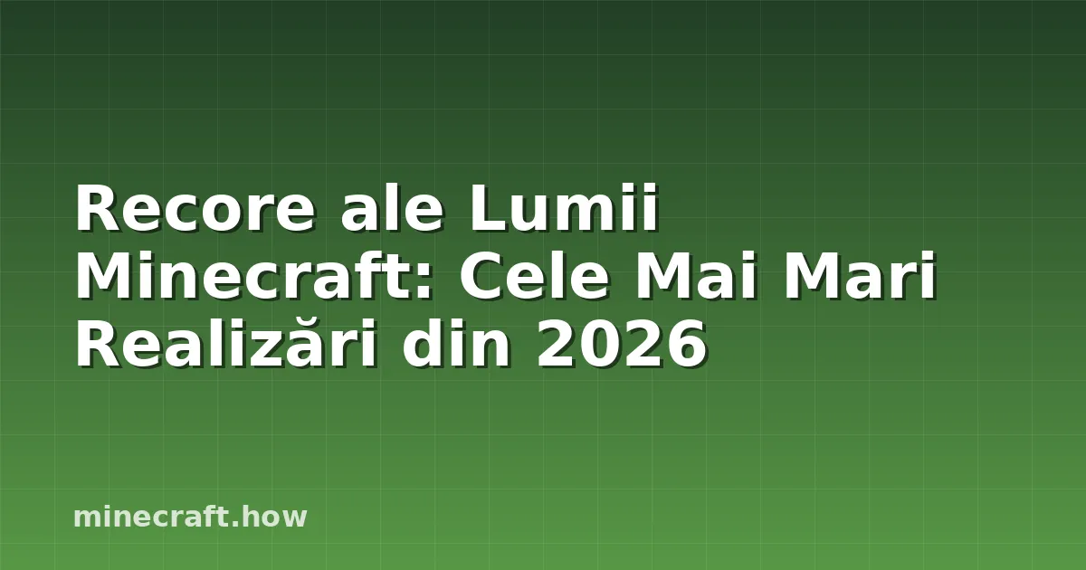 Recore ale Lumii Minecraft: Cele Mai Mari Realizări din 2026