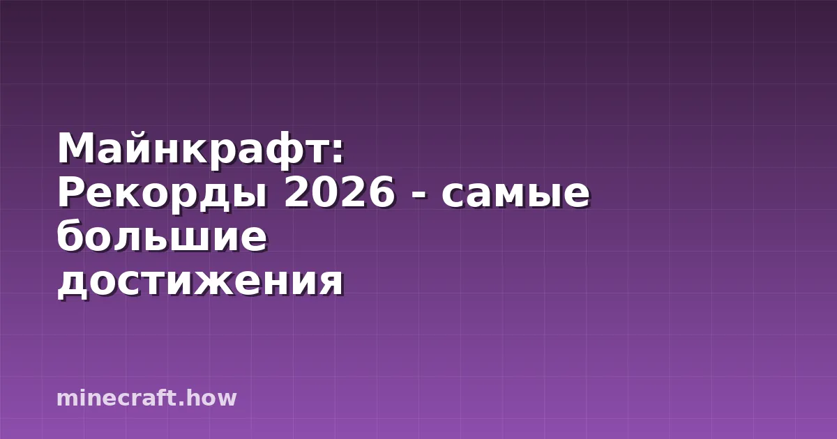 Майнкрафт: Рекорды 2026 - самые большие достижения