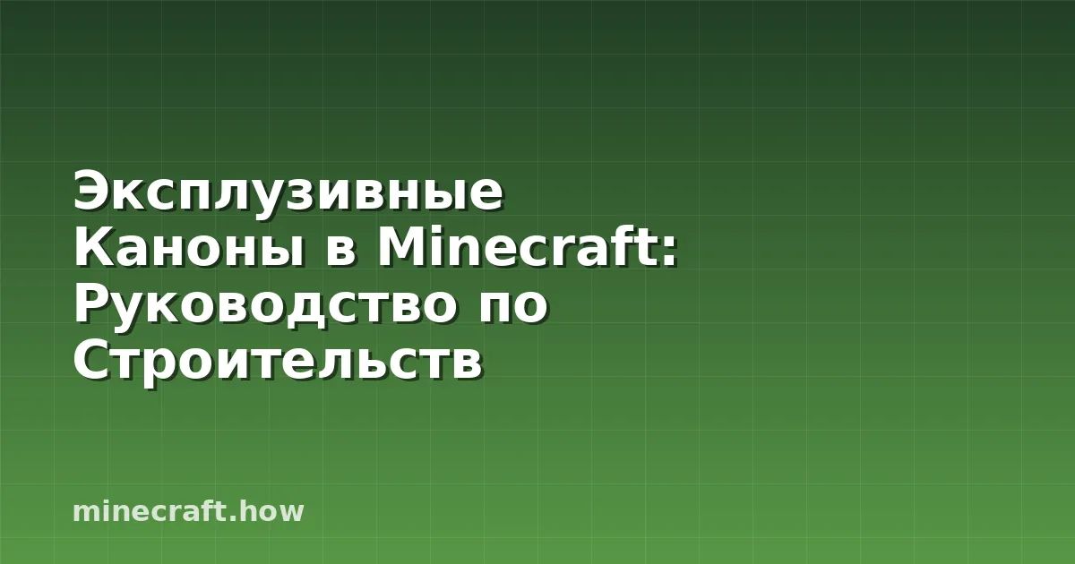 Эксплузивные Каноны в Minecraft: Руководство по Строительств