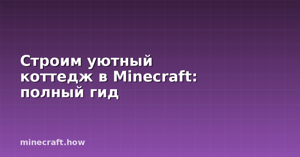 Строим уютный коттедж в Minecraft: полный гид