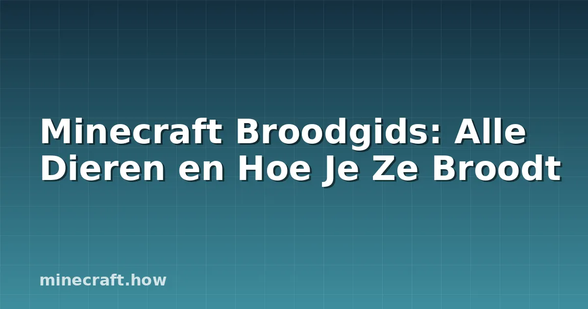Minecraft Broodgids: Alle Dieren en Hoe Je Ze Broodt