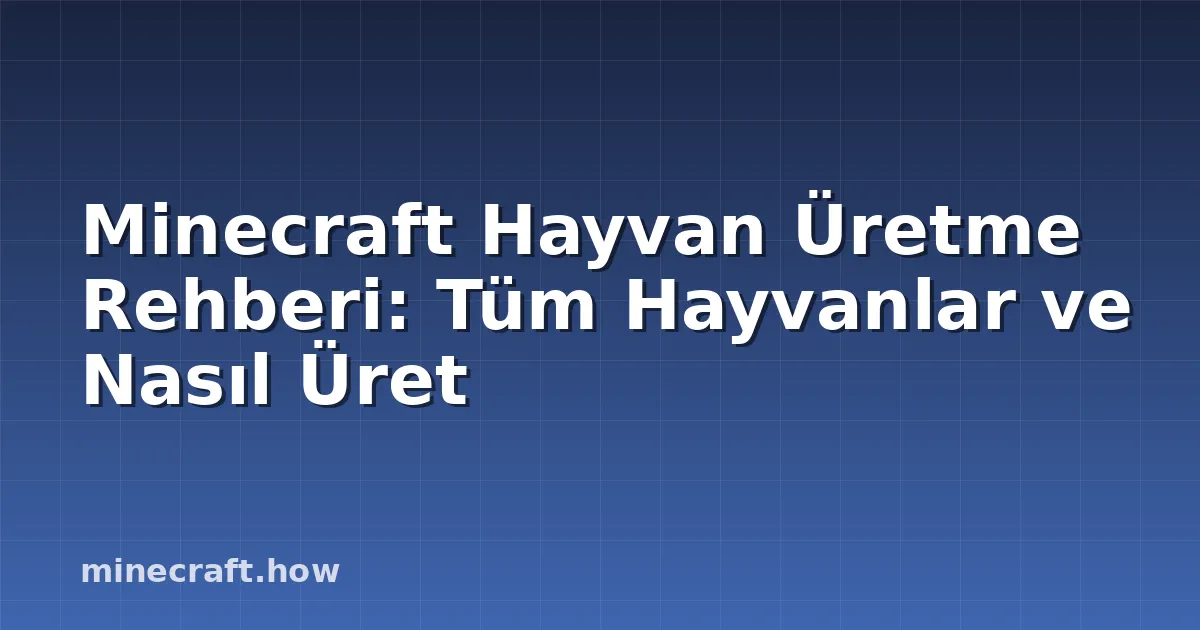 Minecraft Hayvan Üretme Rehberi: Tüm Hayvanlar ve Nasıl Üret