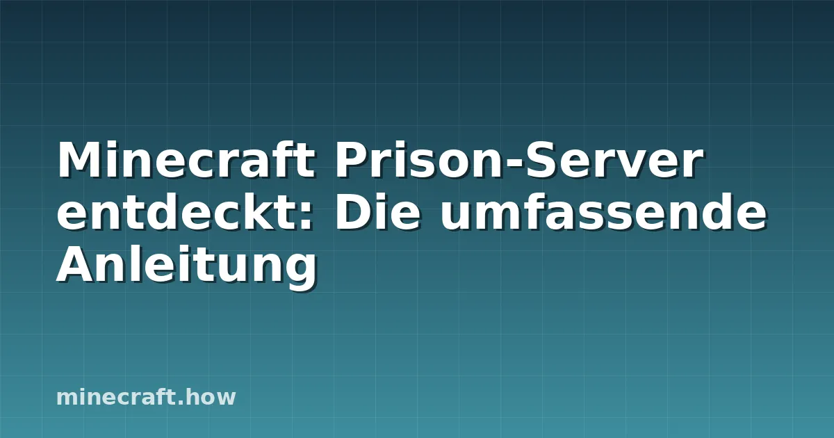 Minecraft Prison-Server entdeckt: Die umfassende Anleitung